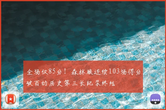 全场仅85分！森林狼连续103场得分破百的历史第三长纪录终结