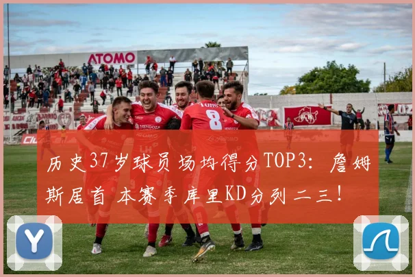 历史37岁球员场均得分TOP3：詹姆斯居首 本赛季库里KD分列二三！